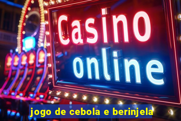 jogo de cebola e berinjela